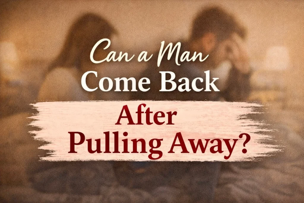 Can a Man Come Back After Pulling Away?