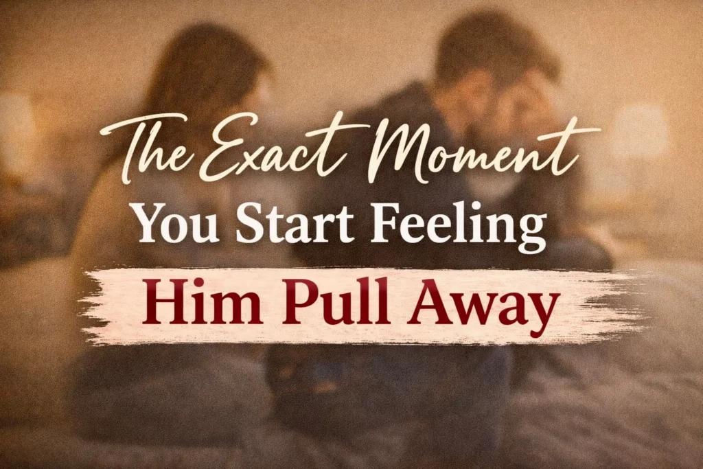 The Exact Moment You Start Feeling Him Pull Away