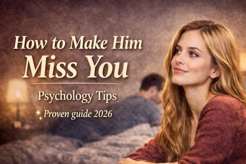 How to Make Him Miss You – Proven Guide 2026