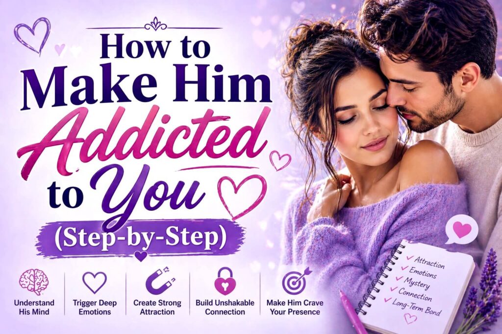 step by step guide to make a man emotionally addicted and attracted to you