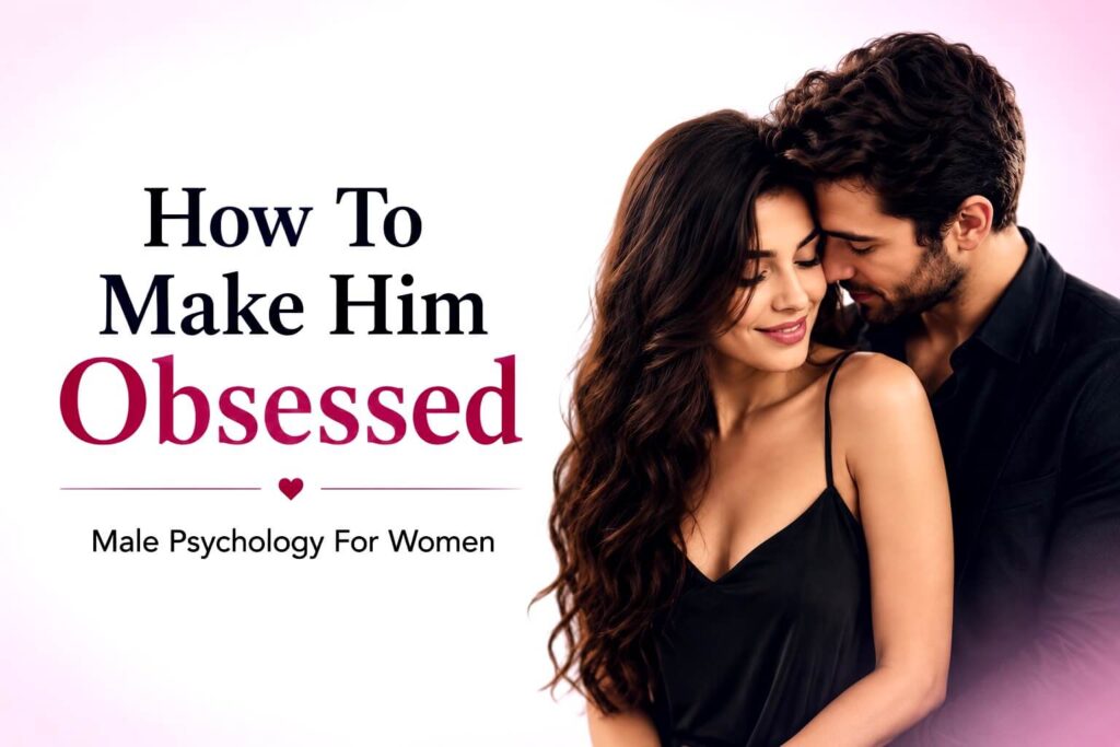 How to make him obsessed male psychology for women relationship advice image