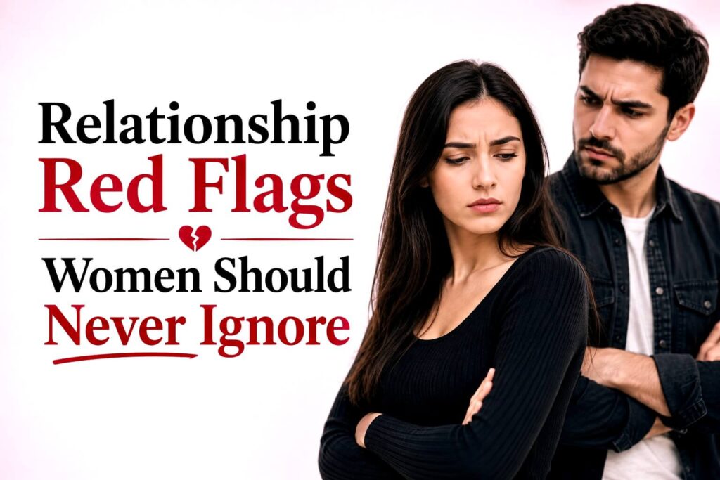 Relationship red flags women should never ignore warning signs in dating