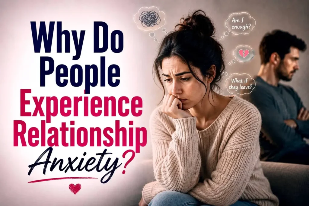 Woman experiencing relationship anxiety while wondering why people develop fear and insecurity in relationships.
