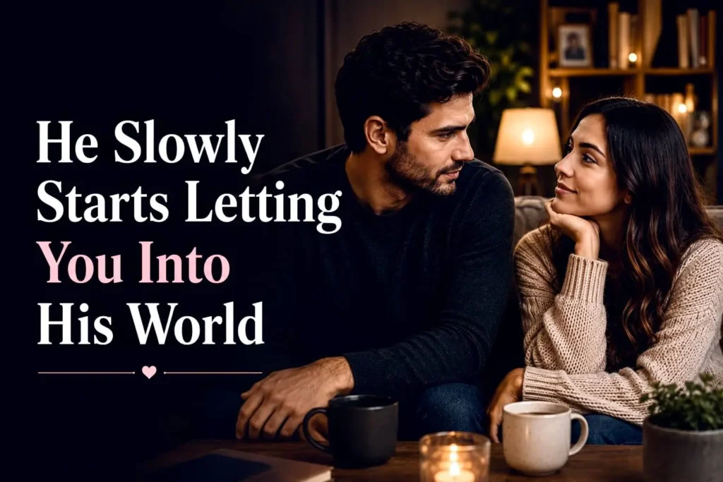 He Slowly Starts Letting You Into His World