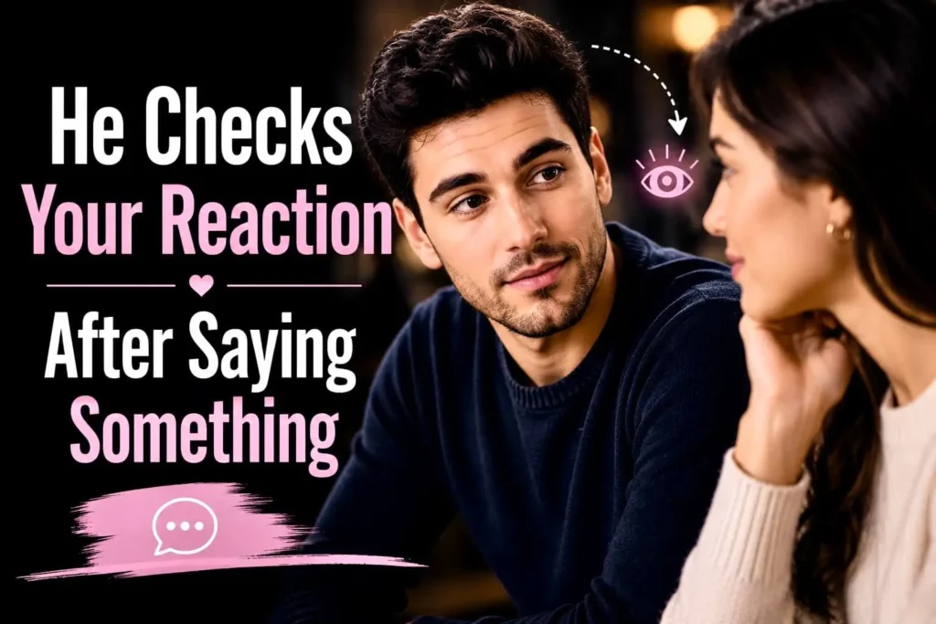 He checks your reaction after saying something, a subtle sign of interest and emotional attention